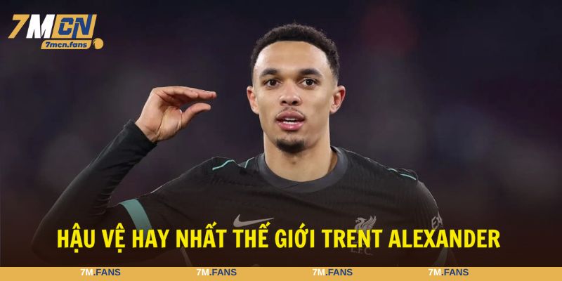 Hậu vệ hay nhất thế giới Trent Alexander với chiến thuật hay