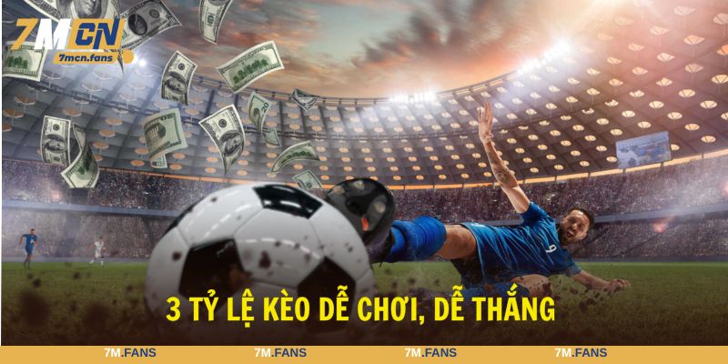 Lựa chọn 3 tỷ lệ kèo bóng đá cực dễ chơi, dễ thắng lớn