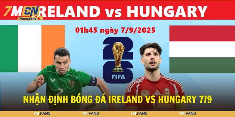 Nhận định bóng đá Ireland vs Hungary