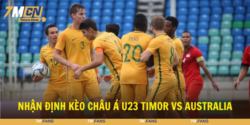 Nhận định bóng đá U23 Timor Leste vs U23 Australia đúng nhất