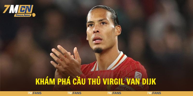 Virgil van Dijk là cái tên đẳng cấp cho vị trí hậu vệ